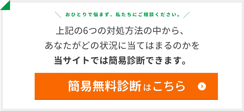 上記の6つの対処方法の中から、あなたがどの状況に当てはまるのかを当サイトでは簡易診断できます。